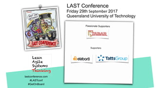 Friday 29th September 2017
Queensland University of Technology
LAST Conference Brisbane
lastconference.com
#LASTconf
#GetOnBoard
 