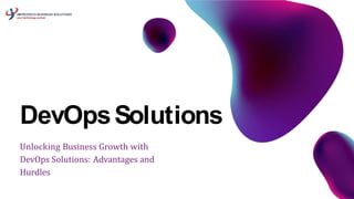 Unlocking Business Growth with
DevOps Solutions: Advantages and
Hurdles
DevOpsSolutions
 