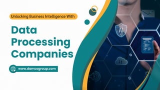 www.damcogroup.com
Unlocking Business Intelligence With
Data
Processing
Companies
 