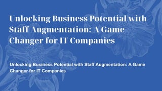 Unlocking Business Potential with
Staff Augmentation: A Game
Changer for IT Companies
Unlocking Business Potential with Staff Augmentation: A Game
Changer for IT Companies
 