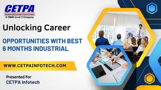 Unlocking Career
WWW.CETPAINFOTECH.COM
Presented For
CETPA Infotech
OPPORTUNITIES WITH BEST
6 MONTHS INDUSTRIAL
 