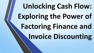 Unlocking Cash Flow:
Exploring the Power of
Factoring Finance and
Invoice Discounting
 