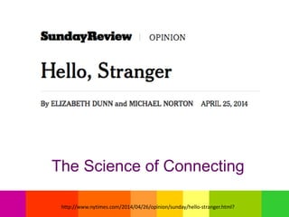 The Science of Connecting
http://www.nytimes.com/2014/04/26/opinion/sunday/hello-stranger.html?
 