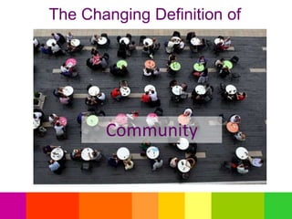 The Changing Definition of
Community
 