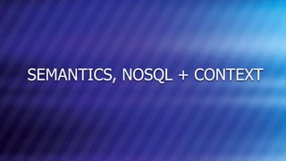 SEMANTICS, NOSQL + CONTEXT 
© COPYRIGHT 2013 MARKLOGIC SLIDE: 10 CORPORATION. ALL RIGHTS RESERVED. 
 