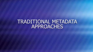 TRADITIONAL METADATA 
APPROACHES 
© COPYRIGHT 2013 MARKLOGIC SLIDE: 6 CORPORATION. ALL RIGHTS RESERVED. 
 