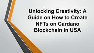 Unlocking Creativity: A
Guide on How to Create
NFTs on Cardano
Blockchain in USA
 