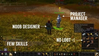 NOOB DESIGNER
FEW SKILLS
NO LOOT (
PROJECT
MANAGER
:
 