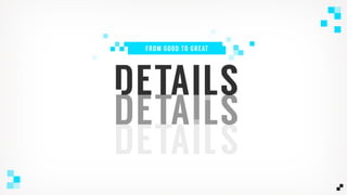 DETAILS
FROM GOOD TO GREAT
DETAILS
DETAILS
 