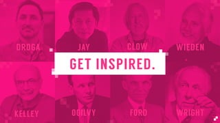 DROGA JAY CLOW WIEDEN
v
GET INSPIRED.
KELLEY OGILVY FORD WRIGHT
 