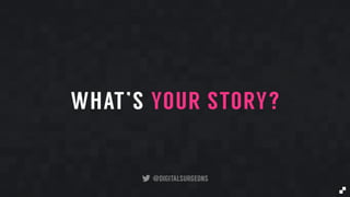 WHAT’S YOUR STORY?
@DIGITALSURGEONS
 