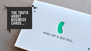 THE TRUTH
ABOUT
BUSINESS
CARDS...
 