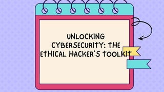 UNLOCKING
CYBERSECURITY: THE
ETHICAL HACKER'S TOOLKIT
 
