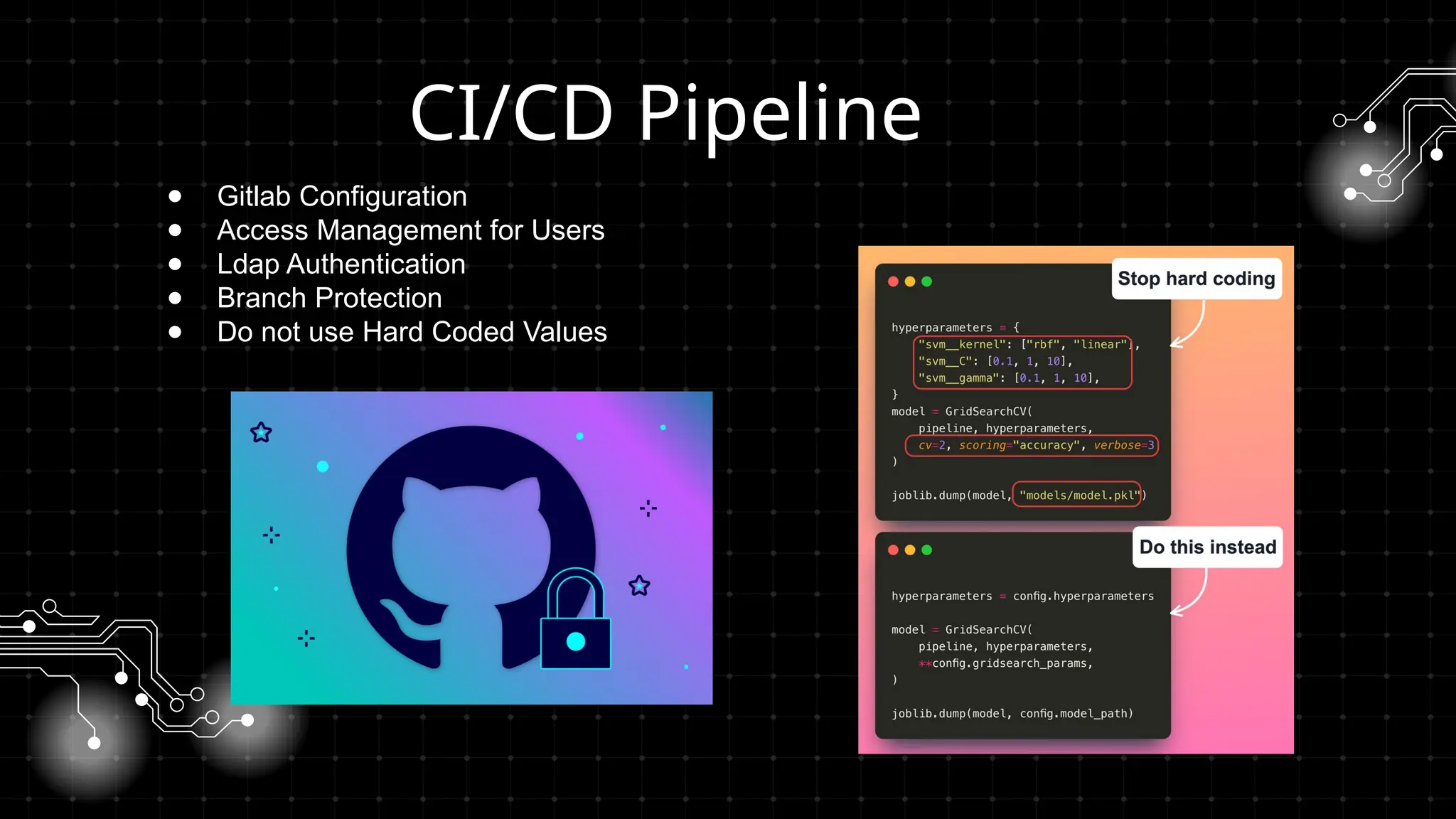 CI/CD Pipeline
● Gitlab Configuration
● Access Management for Users
● Ldap Authentication
● Branch Protection
● Do not use Hard Coded Values
 