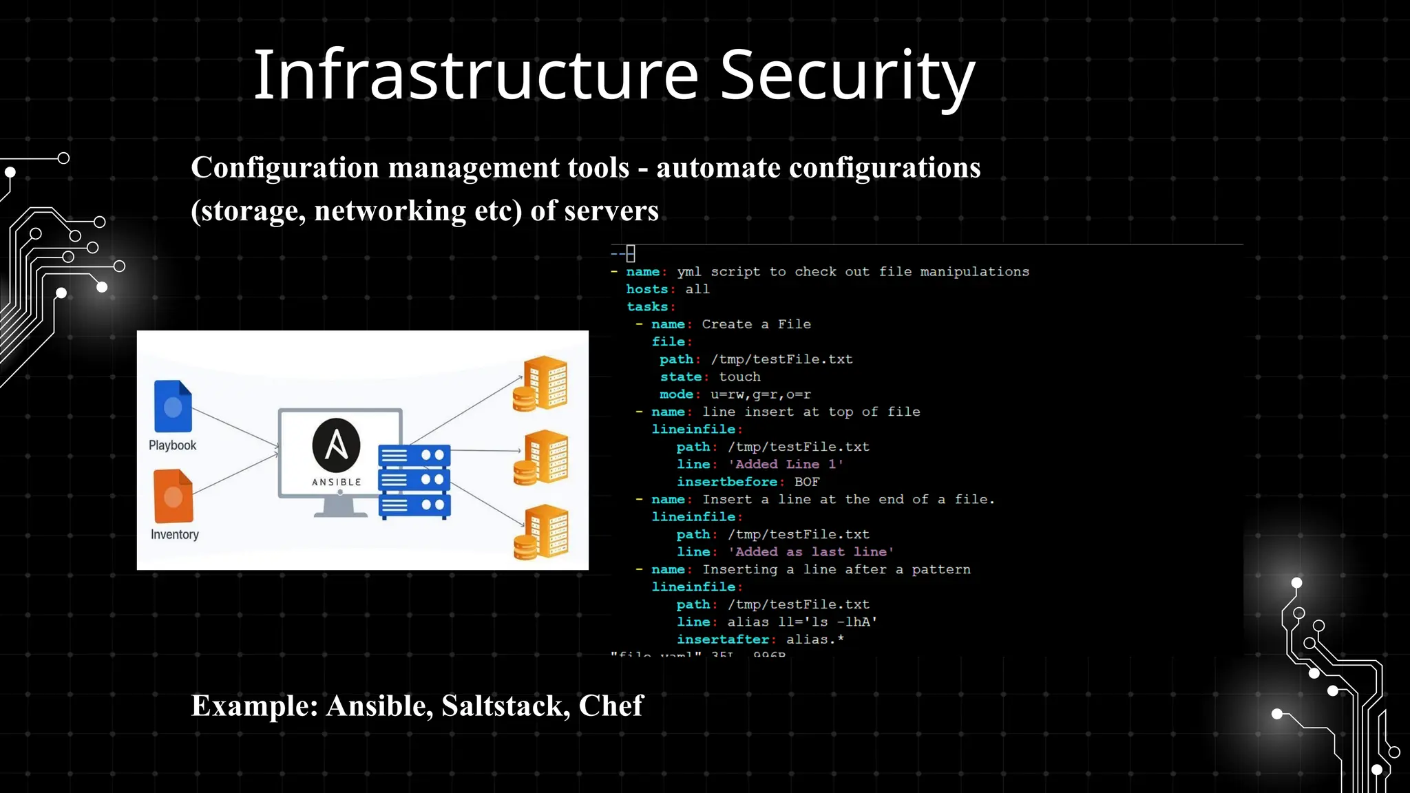 Infrastructure Security
Configuration management tools - automate configurations
(storage, networking etc) of servers
Example: Ansible, Saltstack, Chef
 