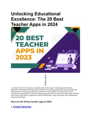 Unlocking Educational
Excellence: The 20 Best
Teacher Apps in 2024
S
H
A
R
E
As education continues to advance, technology takes center stage in reshaping age-old teaching
approaches. Welcoming 2024 brings forth a wealth of revolutionary teacher apps, bestowing educators
with tools that not only elevate classroom interaction but also simplify the often intricate web of
administrative responsibilities. This all-encompassing guide delves into the top 20 teacher apps, offering a
closer look at their features, applications, and the transformative impact they bring to the contemporary
educational landscape.
Here are the 20 best teacher apps in 2024:
1. Google Classroom
 