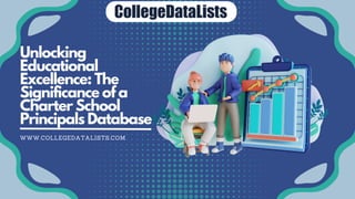 Unlocking
Educational
Excellence: The
Significance of a
Charter School
Principals Database
WWW.COLLEGEDATALISTS.COM
 