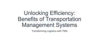 Unlocking Efficiency:
Benefits of Transportation
Management Systems
Transforming Logistics with TMS
 