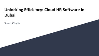 Unlocking Efficiency: Cloud HR Software in
Dubai
Smart City Hr
 