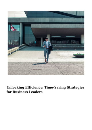 Unlocking Efficiency: Time-Saving Strategies
for Business Leaders
 