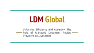 LDM Global
Unlocking Efficiency and Accuracy: The
Role of Managed Document Review
Providers in LDM Global
 