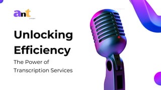 Unlocking
Efficiency
The Power of
Transcription Services
 