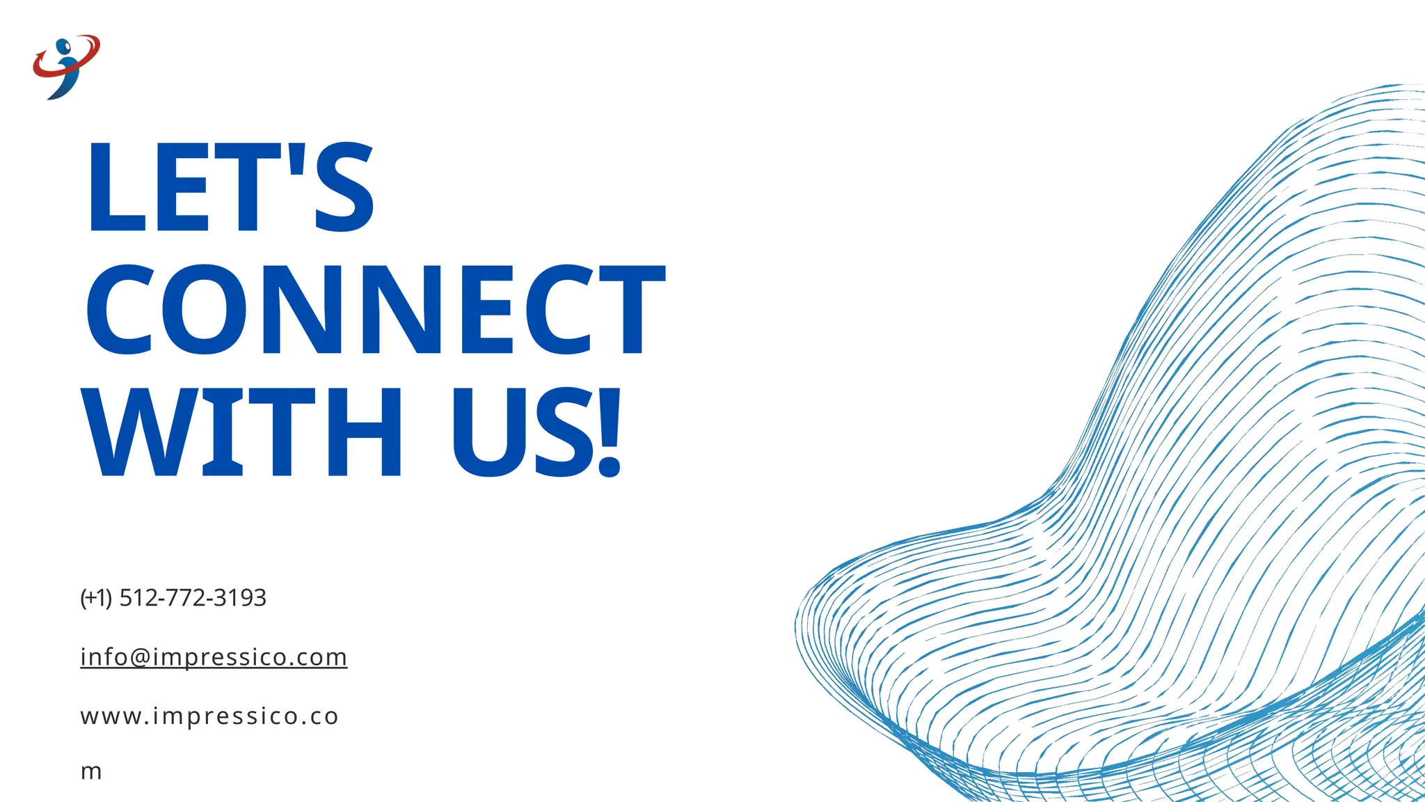 LET'S
CONNECT
WITH US!
(+1) 512-772-3193
info@impressico.com
www.impressico.co
m
 
