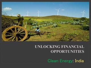 UNLOCKING FINANCIAL
OPPORTUNITIES
Clean Energy: India
 