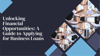 Unlocking
Financial
Opportunities: A
Guide to Applying
for Business Loans
 