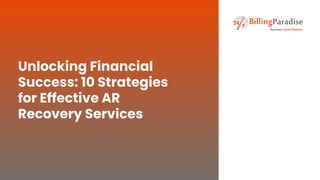 Unlocking Financial
Success: 10 Strategies
for Effective AR
Recovery Services
 