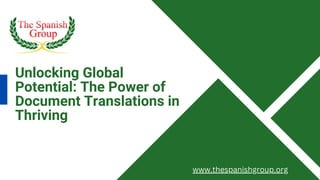 Unlocking Global
Potential: The Power of
Document Translations in
Thriving
www.thespanishgroup.org
 