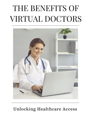 THE BENEFITS OF
VIRTUAL DOCTORS
Unlocking Healthcare Access
 