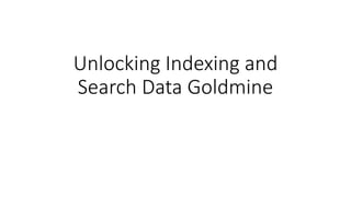 Unlocking Indexing and
Search Data Goldmine
 