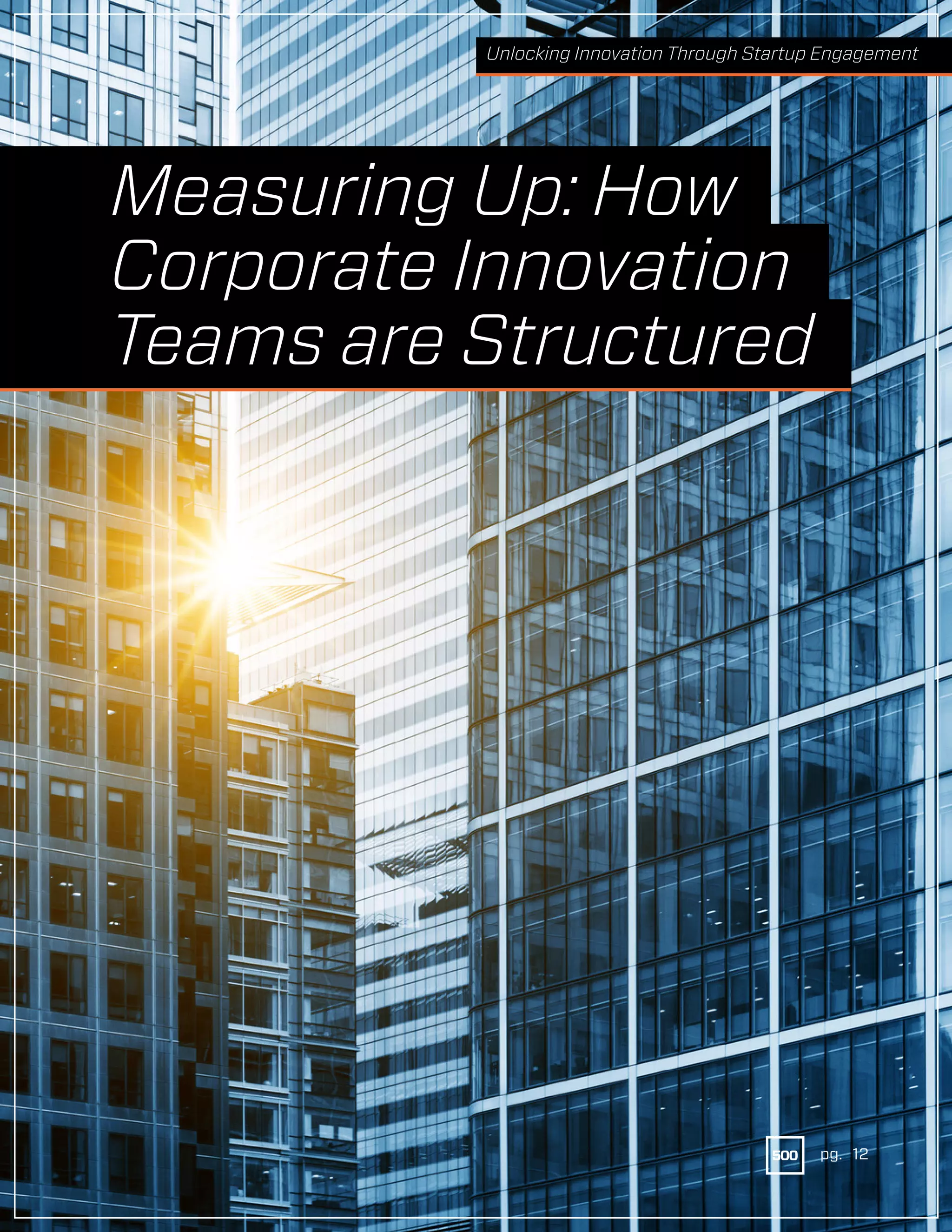 12Measuring Up: How
Corporate Innovation
Teams are Structured
pg. 12
Unlocking Innovation Through Startup Engagement
 