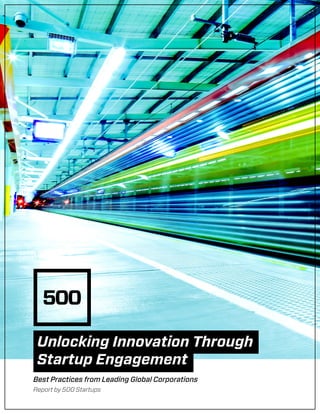 Unlocking Innovation Through
Startup Engagement
Best Practices from Leading Global Corporations
Report by 500 Startups
 
