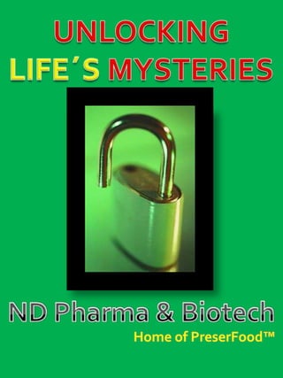 UNLOCKING LIFE´S MYSTERIES ND Pharma & Biotech Home of PreserFood™ 