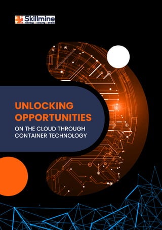 ON THE CLOUD THROUGH
CONTAINER TECHNOLOGY
UNLOCKING
OPPORTUNITIES
 