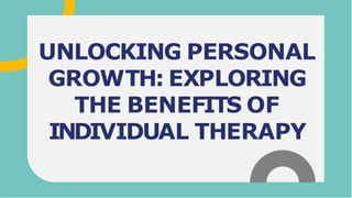 UNLOCKING PERSONAL
GROWTH: EXPLORING
THE BENEFITS OF
INDIVIDUAL THERAPY
 