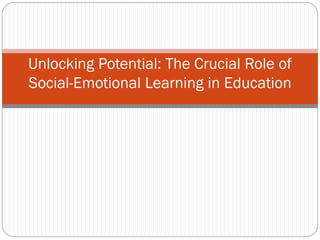 Unlocking Potential: The Crucial Role of
Social-Emotional Learning in Education
 