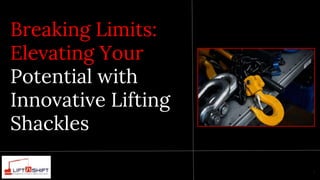 Breaking Limits:
Elevating Your
Potential with
Innovative Lifting
Shackles
https://liftnshift.net/ 1
 