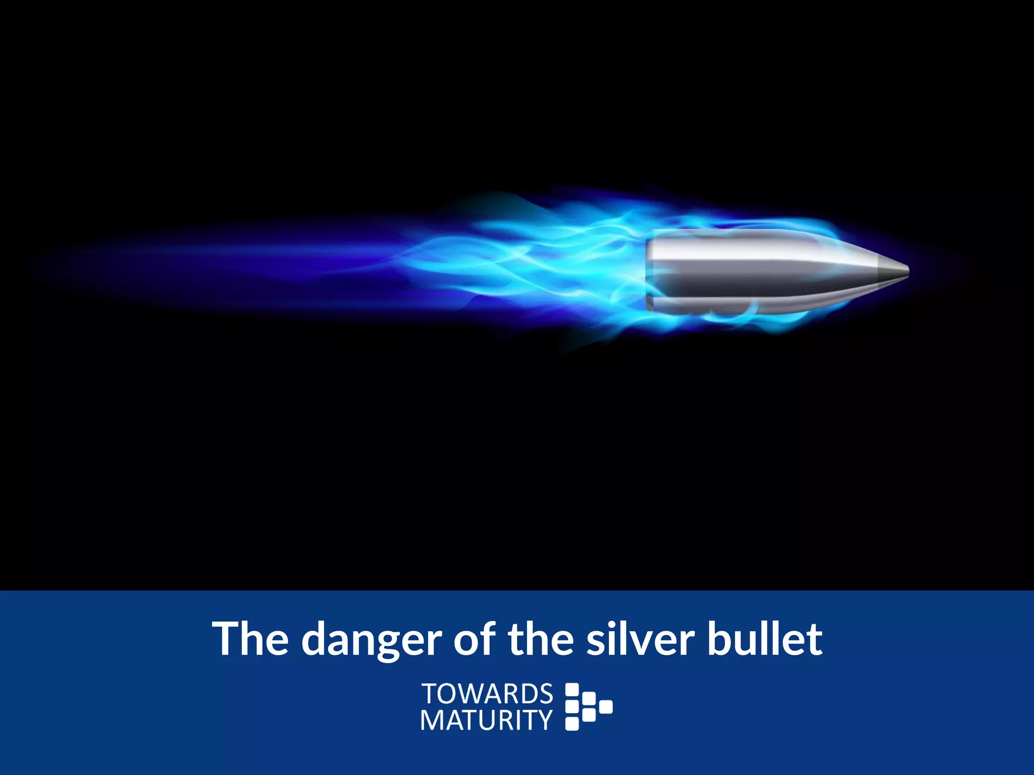 The danger of the silver bullet
 