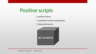 Positive scripts
 positive culture
 motivation to learn and develop
 high performance
© Eve Ash eveash.com www.7d-tv.com
 