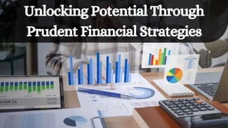 Unlocking Potential Through
Prudent Financial Strategies
 