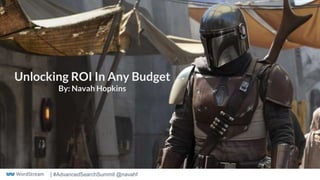 | #AdvancedSearchSummit @navahf
Unlocking ROI In Any Budget
By: Navah Hopkins
 