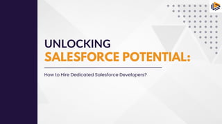 UNLOCKING
SALESFORCE POTENTIAL:
How to Hire Dedicated Salesforce Developers?
 