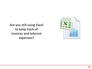 Are you still using Excel
to keep track of
invoices and telecom
expenses?
 