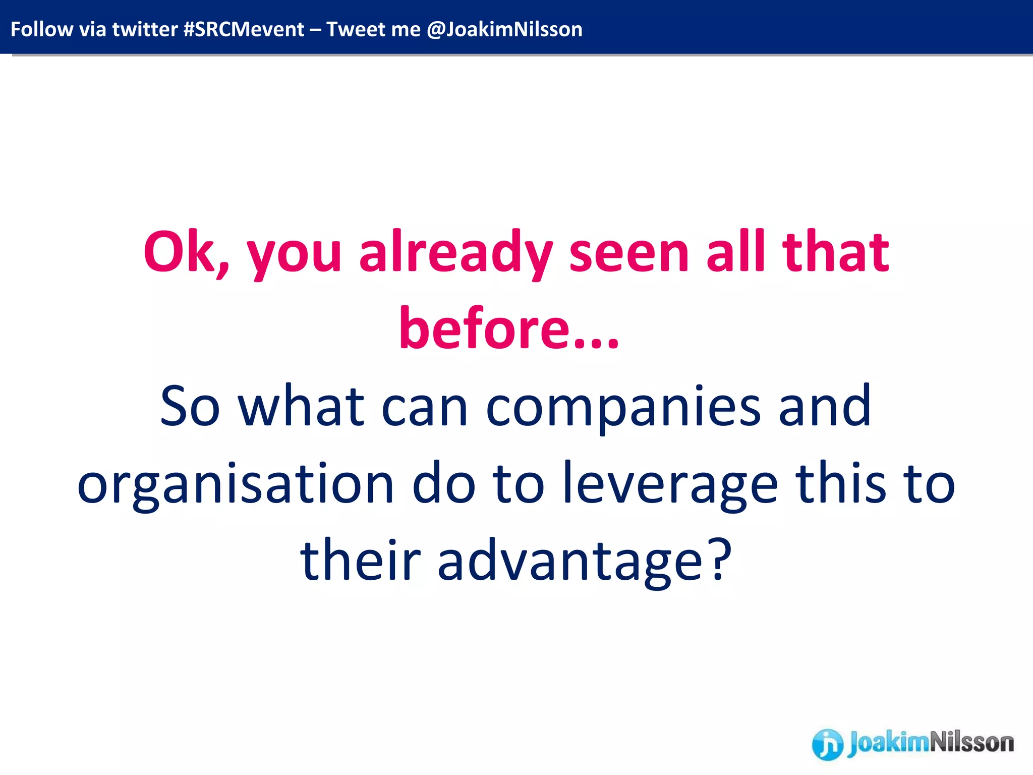 Ok, you already seen all that before...  So what can companies and organisation do to leverage this to their advantage? 