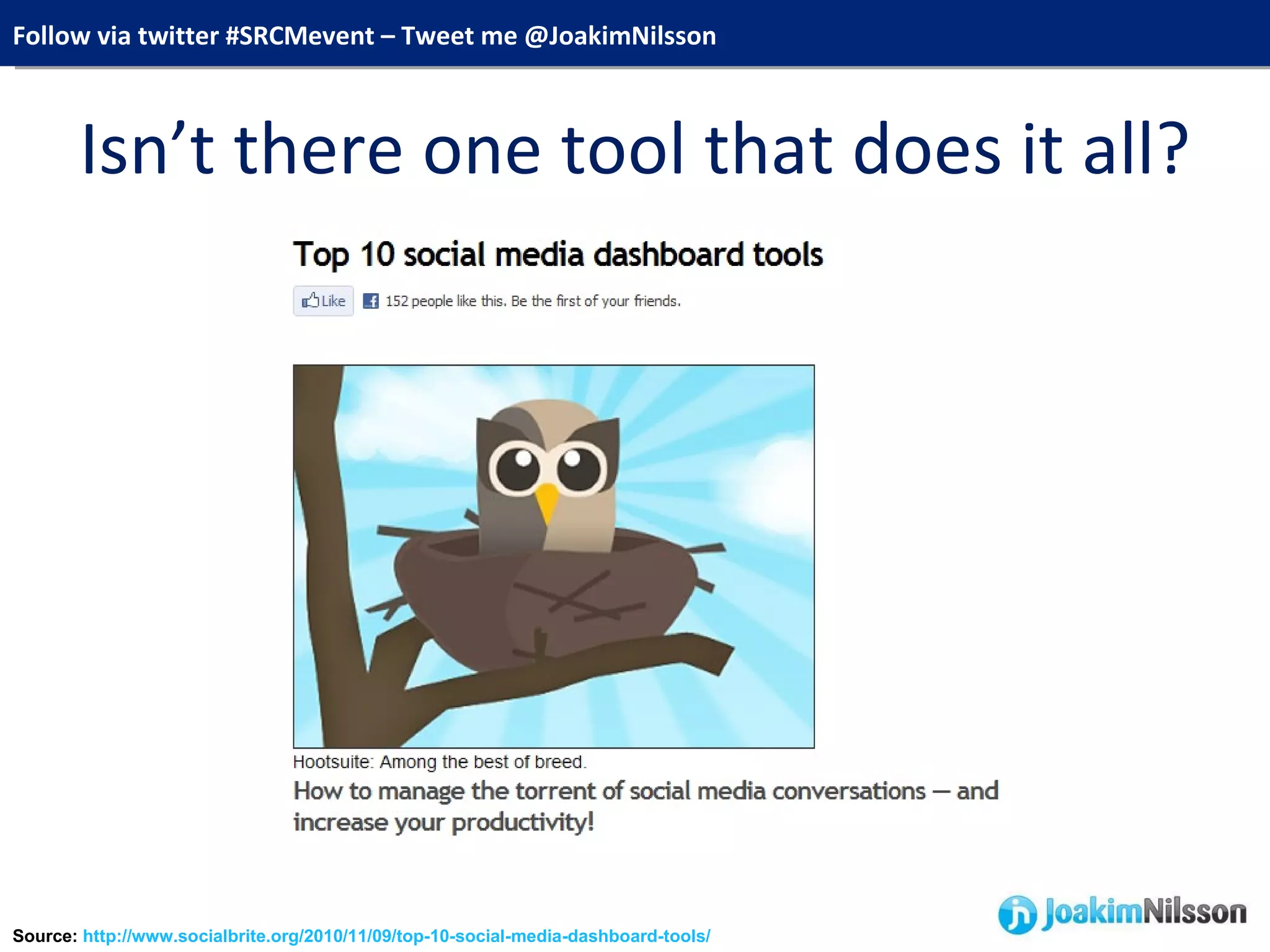Isn’t there one tool that does it all? Source:  http://www.socialbrite.org/2010/11/09/top-10-social-media-dashboard-tools/ 