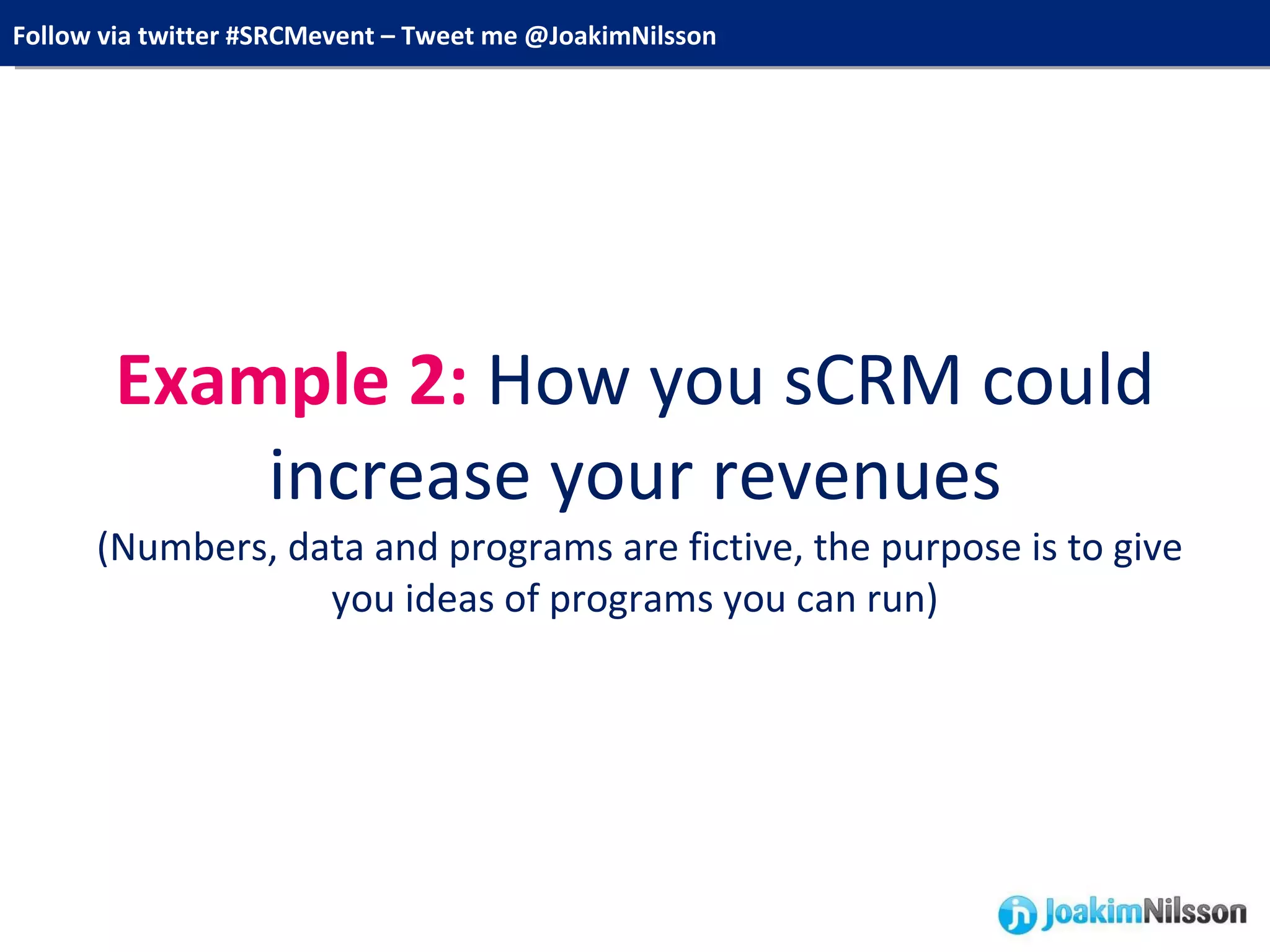 Example 2:  How you sCRM could increase your revenues  (Numbers, data and programs are fictive, the purpose is to give you ideas of programs you can run) 