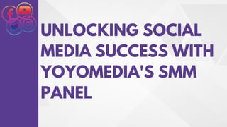 UNLOCKING SOCIAL
MEDIA SUCCESS WITH
YOYOMEDIA'S SMM
PANEL
 
